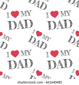 I Love my Dad seamless pattern. All over print for any use. Happy Father's day vector background. Hand drawn chalk font greeting card.