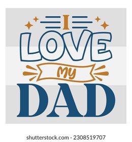 I Love My Dad, I Love My Dad Svg, First Father's Day Gift, Father Day Svg, Father Day Shirts, Father's Day Quotes, Typography Quotes, Eps, Cut file