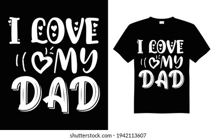 I love my dad T-shirt Design Vector,T-shirt design for print.