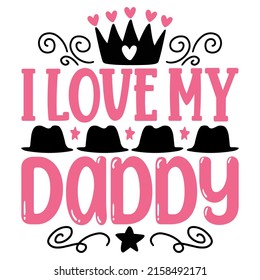 I Love My Daddy - Dad, Daddy, Papa - Happy Father's Day T-shirt And SVG Design, Vector EPS File, can you download.