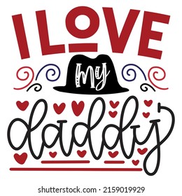 I Love My Daddy - Dad, Daddy, Papa - Happy Father's Day T-shirt And SVG Design, Vector EPS File, can you download.