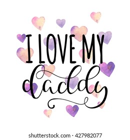 I love my daddy. Happy fathers day. Greeting card with watercolor stain background. Vector calligraphy lettering illustration quote