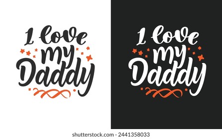 I love my daddy typography t-shirt design. Happy father's day inspirational quotes for t-shirts, social media content, wall art, greeting card design, and print template.