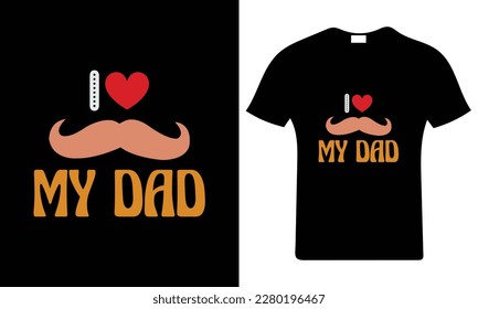 I love my dad.Happy father's day t-shirt.dad t shirt vector. Fatherhood gift shirt design.