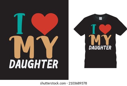 I Love My Daughter T Shirt, apparel, vector illustration, graphic template, print on demand, textile fabrics, retro style, typography, vintage, valentine t shirt design