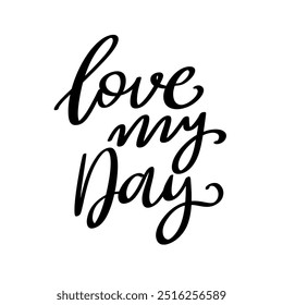 Love my day. Hand Drawing lettering quote. Vector illustration