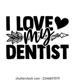 I Love My Dentist - Dentist T-shirt Design, Conceptual handwritten phrase craft SVG hand lettered, Handmade calligraphy vector illustration, or Cutting Machine, Silhouette Cameo, Cricut svg