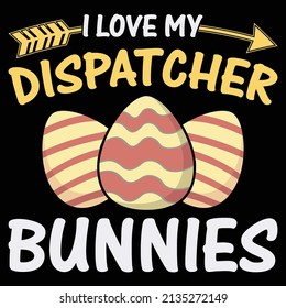 i love my dispatcher bunnies easter t shirt design