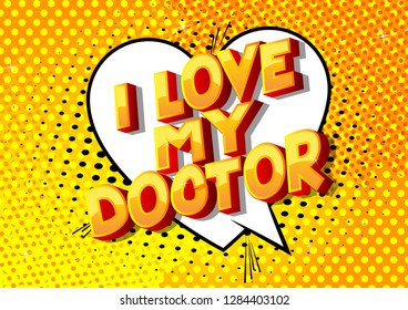 I Love My Doctor - Vector illustrated comic book style phrase on abstract background.