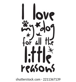 I love my dog for all the little reasons. Stylish Hand drawn typography poster. Premium Vector
