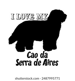 I love my dog Cao da Serra de Aires Dog silhouette dog breeds logo dog monogram vector