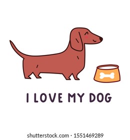 I love my dog. Cute hand drawn dachshund. Vector illustration for greeting card, t shirt, sticker, poster design on white background.