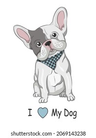 I love my dog french bulldog. Puppy frenchie for sublimation. Vector illustration design t shirts, mugs, postcards.