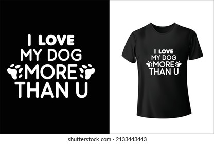 I Love My Dog More Than U T-shirt Design, Unique, And Colorful Puppy T-Shirt Design.
