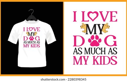 I love my dog as much as my kids - Vector t shirt design