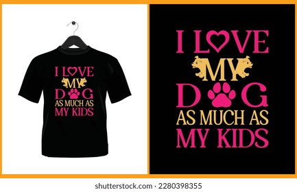 I love my dog as much as my kids - Typography t shirt design