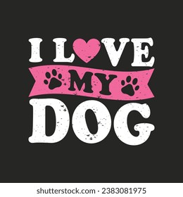 I love my dog. T-shirt design, Posters, Greeting Cards, Textiles, and Sticker Vector Illustration