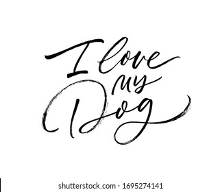 I love my Dog vector brush pen lettering. Hand drawn modern calligraphy card. Positive and inspirational background. Quote or phrase about pets isolated on white. Poster for dog lovers