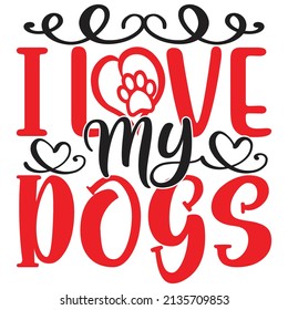I Love My Dogs - Dog T-shirt And  SVG Design, Vector File.