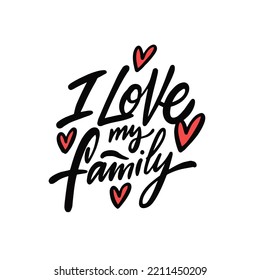 I love my family. Hand drawn black color lettering phrase. Motivational text vector illustration isolated on white background.