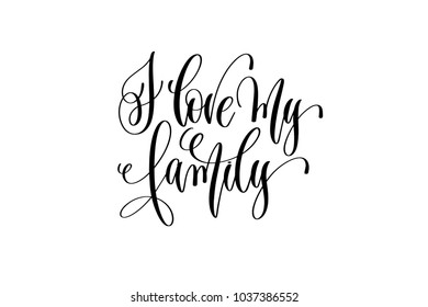 I love my family - hand lettering positive quote, motivation and inspiration phrase, calligraphy vector illustration