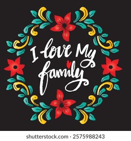 I love my family hand lettering. Inspirational quote. Vector illustration