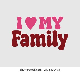 I Love My Family, Happy Valentine Day Vector Design, print valentine , aliment print , vector valentine, Hear, Candy, Sweet, Groovy, Retro, Valentines Gift, Valentine’s Day Eps, Sublimation