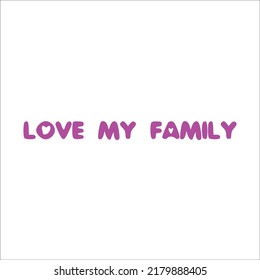 Love my family quote. Vector motivational and inspirational quote - . T shirt, Cards and poster. Creative lettering quote. design illustration.