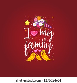 i love my family. Slogan about love, suitable as a Valentine's Day postcard and template t shirt