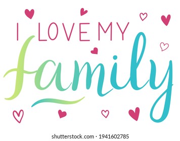 I Love my Family - vector Inspirational, handwritten quote. Motivation lettering inscription for t-shirt print, bags, card.