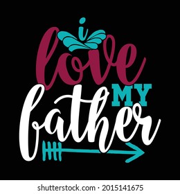 I Love My Father, Best Fathers Graphic Design, Calligraphy Style Motivational Quotes Fathers Day Art Vector Illustration