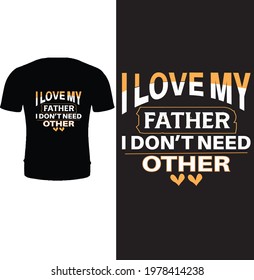 I love my father I don't need other t shirt design vector. Typography father t shirt design. Father's day t shirt design. Father's day gift. Happy father's day t shirt design.