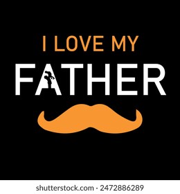 I Love My Father Happy Father Day Greeting Card Design with mustache and Typography Letter