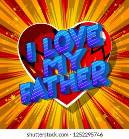 I Love My Father - Vector illustrated comic book style phrase on abstract background.