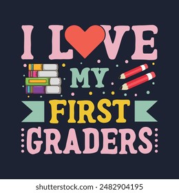 I love my first graders". Back to school vibes typography t shirt design