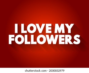 I love my followers - they're expressing appreciation and affection for the people who support them on social media platforms, text concept background