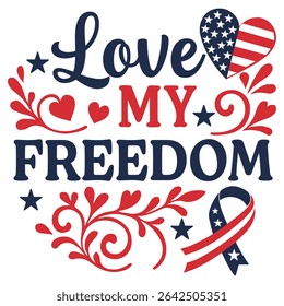 Love My Freedom - Happy 4th Of July Typography T-shirt Vector, America Independence Day Clipart, Patriotic Forth Of July Illustration