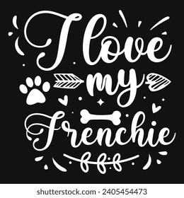 I love my frenchie dogs typography tshirt design 