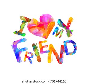 I love my friend. Vector inscription of triangular letters
