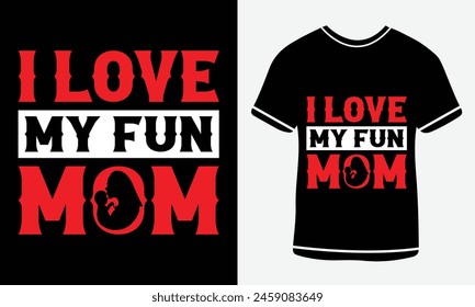 I Love my fun Mom  typography T-shirt vector design. motivational and inscription quotes. For print, vector art, clothes, t shirt, Creative original design.