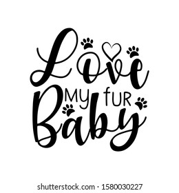 Love my fur baby- funny calligraphy text with paws. Good for greeting card , banner, T-shirt print, flyer, poster design, home decor.