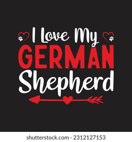 I Love My German Shepherd T-Shirt Design, Posters, Greeting Cards, Textiles, and Sticker Vector Illustration svg