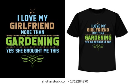 I Love My Girlfriend More Than Gardening T shirt design for men who Love Gardening.  gardening t shirt, gardening themed t shirts

