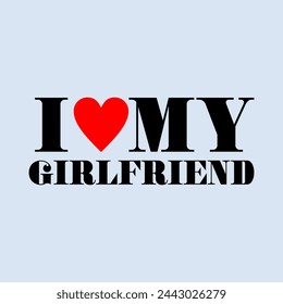 i love my girlfriend typography slogan for t shirt printing, tee graphic design, vector illustration.