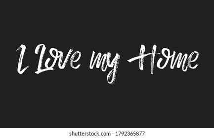 i love my home Chalk white text lettering retro typography and Calligraphy phrase isolated on the Black background  