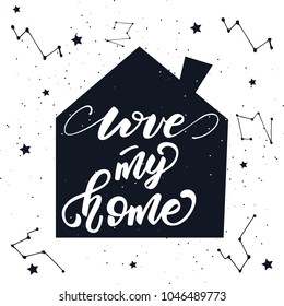 Love my home lettering card. Vector illustration.