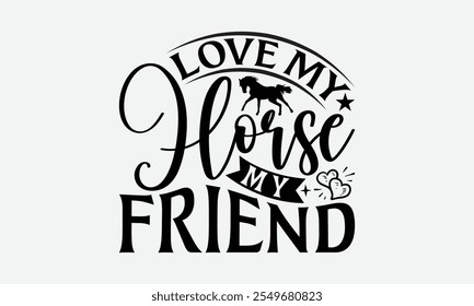 Love My Horse My Friend - Horses T-Shirt Design, Handmade Calligraphy Vector Illustration, EPS, Files For Cutting.