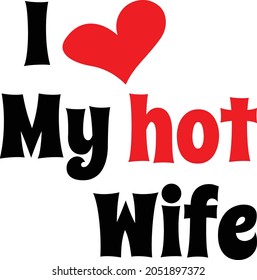I Love my Hot Wife Design!  Ready to print on mug t-shirt and other accessories. 