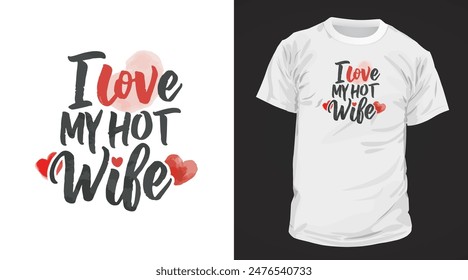 I Love my Hot Wife Typography Design, Ready to print on mug, t shirts, and all of print items.