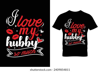 I love my hubby so much. Valentine's Day lettering typography t-shirt design template.